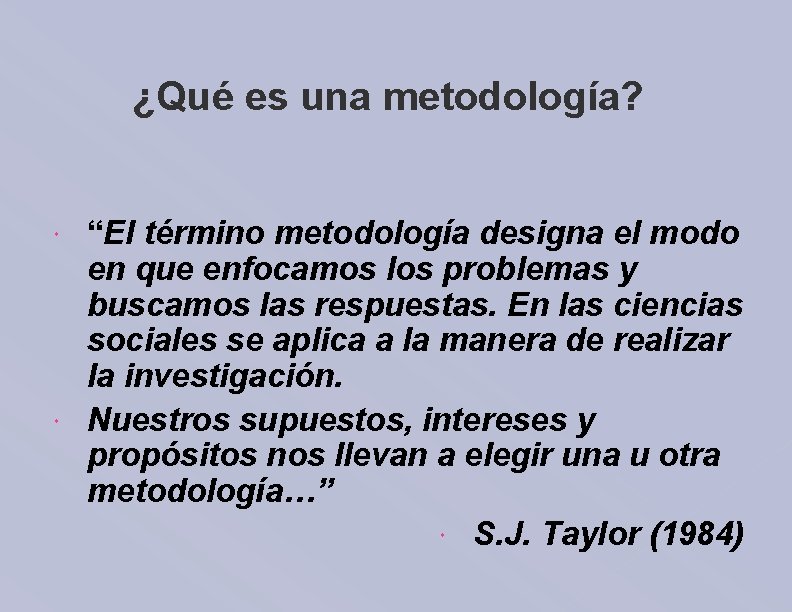 ¿Qué es una metodología? “El término metodología designa el modo en que enfocamos los