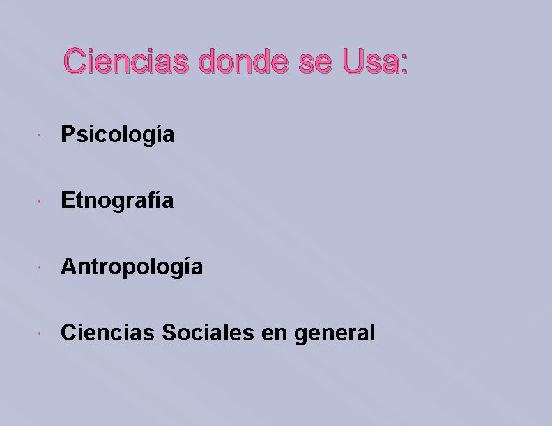 Ciencias donde se Usa: Psicología Etnografía Antropología Ciencias Sociales en general 