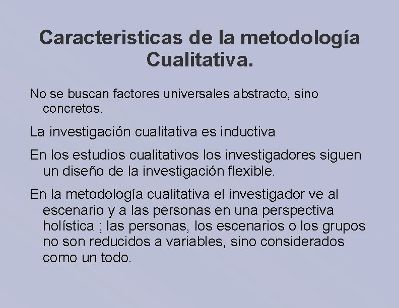 Caracteristicas de la metodología Cualitativa. No se buscan factores universales abstracto, sino concretos. La
