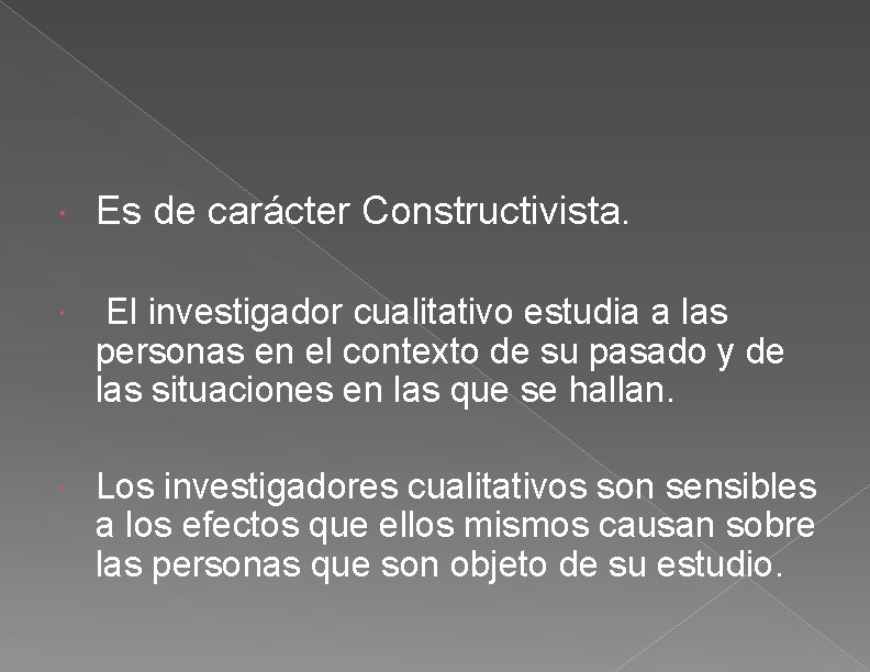  Es de carácter Constructivista. El investigador cualitativo estudia a las personas en el