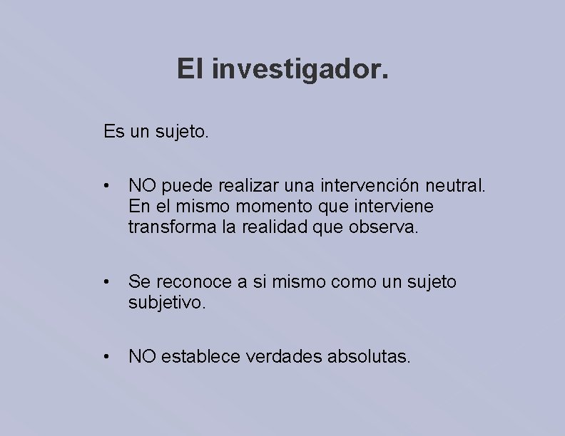 El investigador. Es un sujeto. • NO puede realizar una intervención neutral. En el