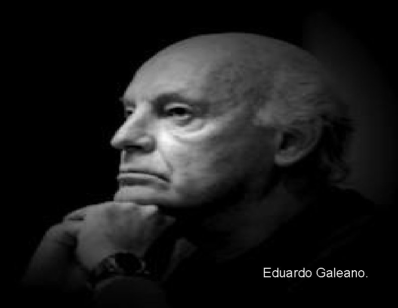 Eduardo Galeano. 