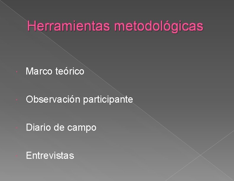 Herramientas metodológicas Marco teórico Observación participante Diario de campo Entrevistas 