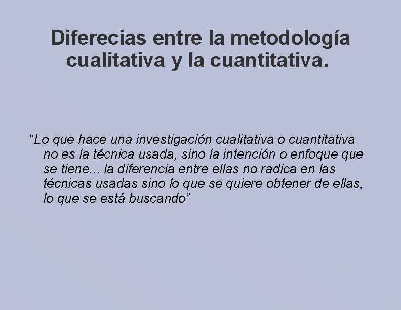 Diferecias entre la metodología cualitativa y la cuantitativa. “Lo que hace una investigación cualitativa