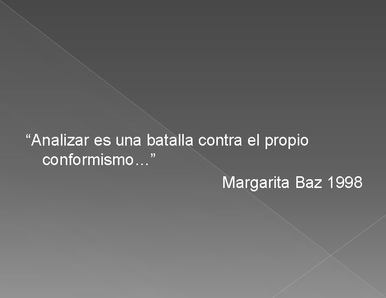 “Analizar es una batalla contra el propio conformismo…” Margarita Baz 1998 