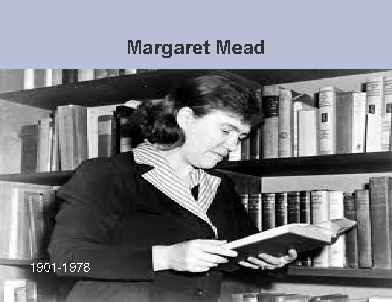 Margaret Mead 1901 -1978 