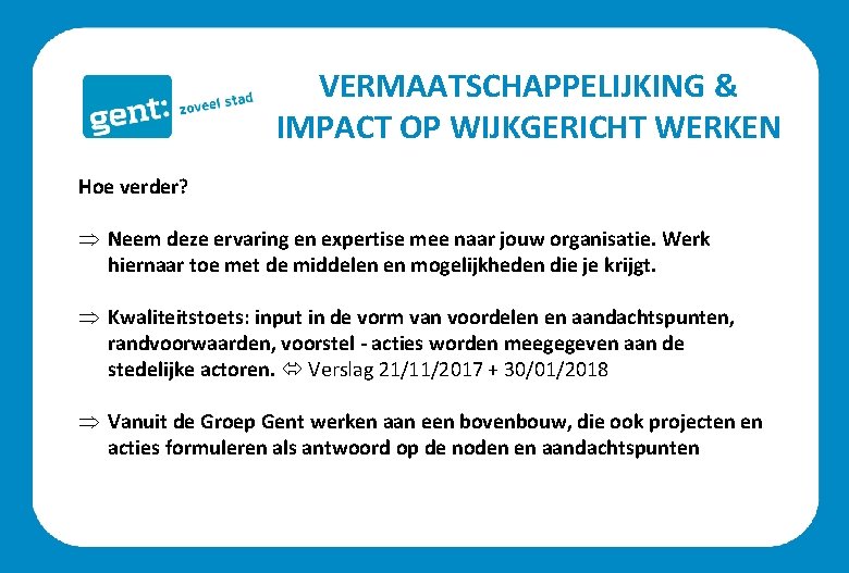 VERMAATSCHAPPELIJKING & IMPACT OP WIJKGERICHT WERKEN Hoe verder? Þ Neem deze ervaring en expertise