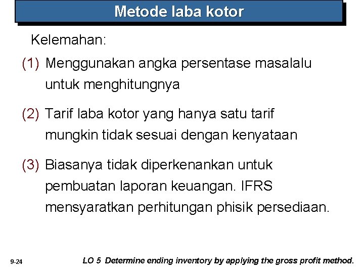 Metode laba kotor Kelemahan: (1) Menggunakan angka persentase masalalu untuk menghitungnya (2) Tarif laba