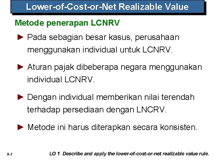 Lower-of-Cost-or-Net Realizable Value Metode penerapan LCNRV ► Pada sebagian besar kasus, perusahaan menggunakan individual