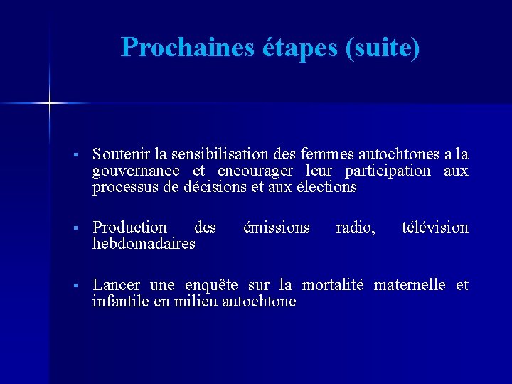 Prochaines étapes (suite) § Soutenir la sensibilisation des femmes autochtones a la gouvernance et