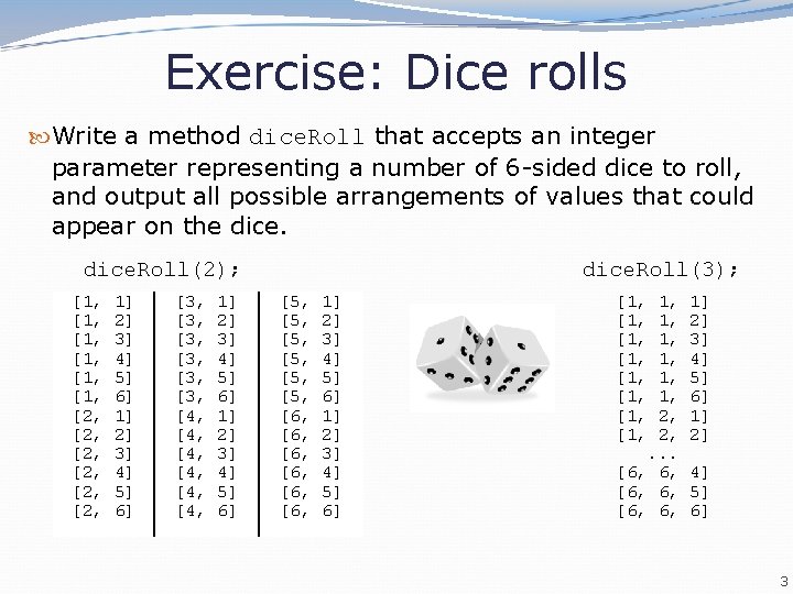 Exercise: Dice rolls Write a method dice. Roll that accepts an integer parameter representing