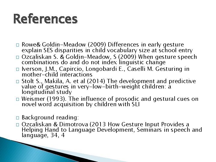 References � � � � Rowe& Goldin-Meadow (2009) Differences in early gesture explain SES