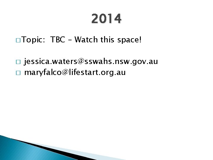 2014 � Topic: � � TBC – Watch this space! jessica. waters@sswahs. nsw. gov.