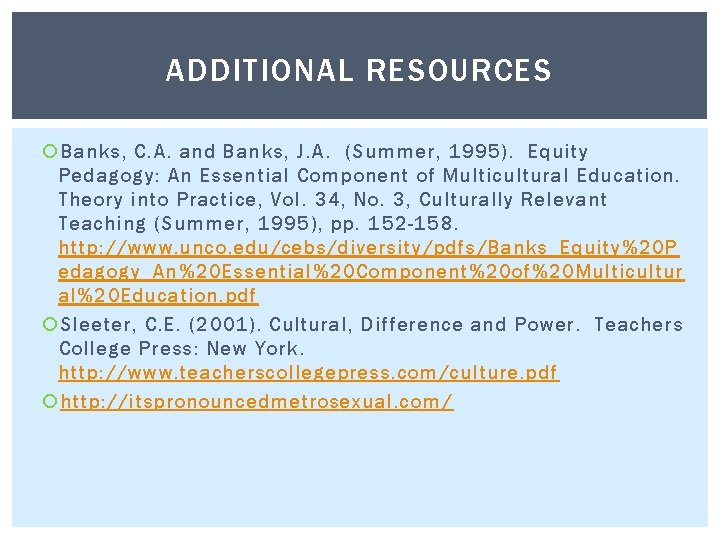 ADDITIONAL RESOURCES Banks, C. A. and Banks, J. A. (Summer, 1995). Equity Pedagogy: An