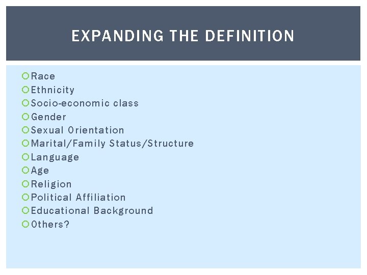 EXPANDING THE DEFINITION Race Ethnicity Socio-economic class Gender Sexual Orientation Marital/Family Status/Structure Language Age