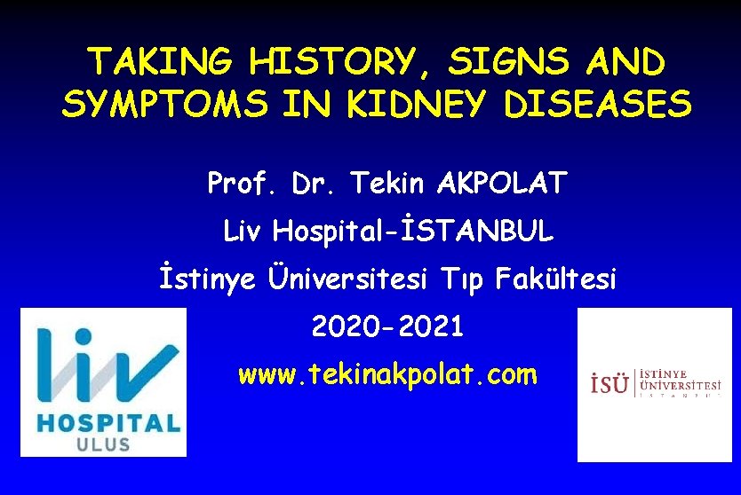 TAKING HISTORY, SIGNS AND SYMPTOMS IN KIDNEY DISEASES Prof. Dr. Tekin AKPOLAT Liv Hospital-İSTANBUL