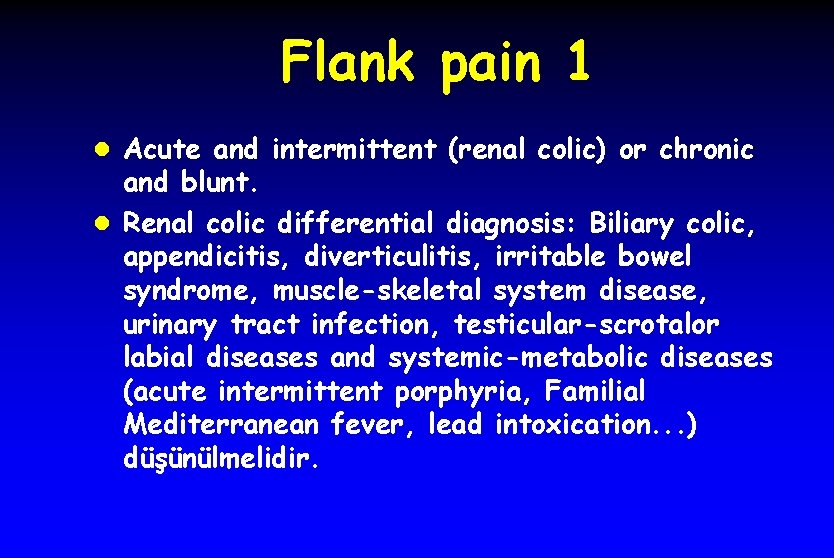 Flank pain 1 l Acute and intermittent (renal colic) or chronic and blunt. l