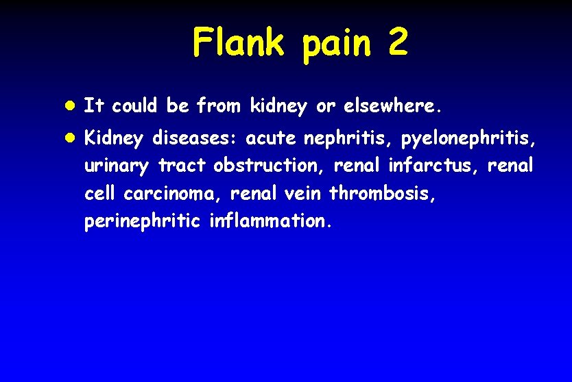 Flank pain 2 l It could be from kidney or elsewhere. l Kidney diseases: