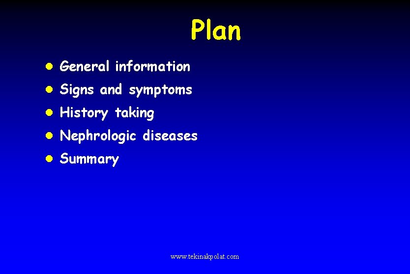 Plan l General information l Signs and symptoms l History taking l Nephrologic diseases