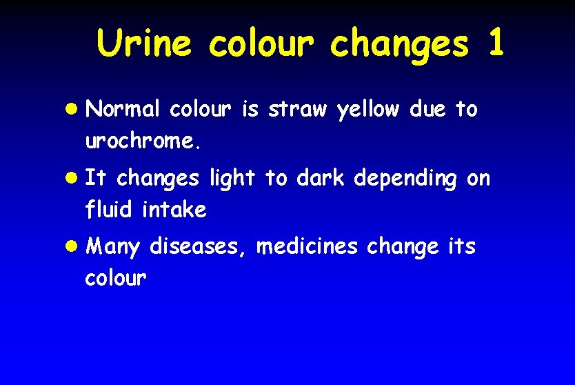 Urine colour changes 1 l Normal colour is straw yellow due to urochrome. l