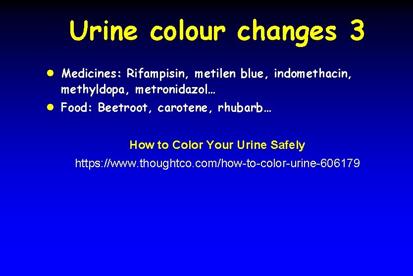 Urine colour changes 3 l Medicines: Rifampisin, metilen blue, indomethacin, methyldopa, metronidazol… l Food: