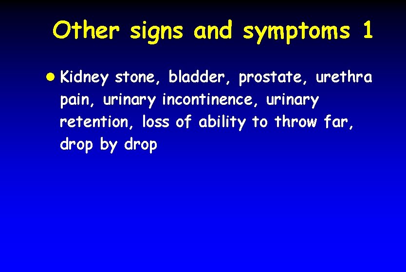 Other signs and symptoms 1 l Kidney stone, bladder, prostate, urethra pain, urinary incontinence,