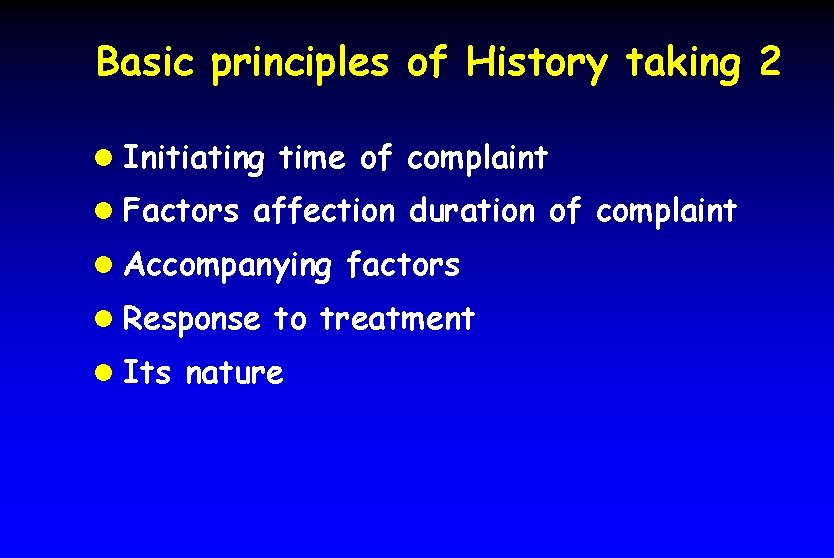 Basic principles of History taking 2 l Initiating time of complaint l Factors affection