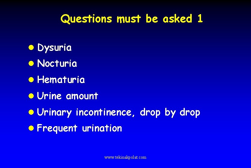 Questions must be asked 1 l Dysuria l Nocturia l Hematuria l Urine amount