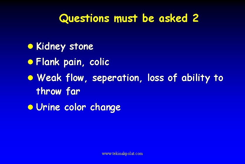 Questions must be asked 2 l Kidney stone l Flank pain, colic l Weak