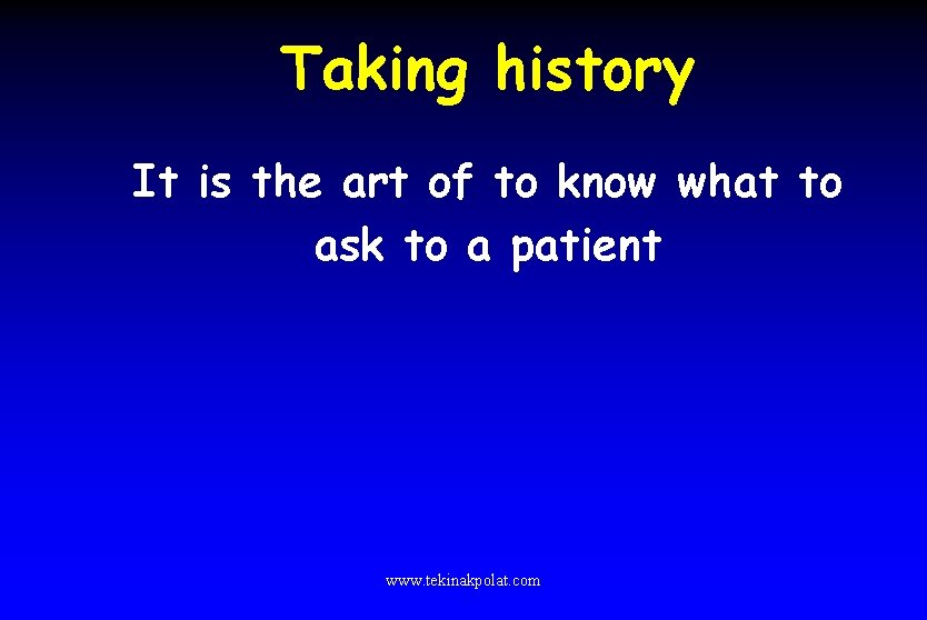 Taking history It is the art of to know what to ask to a