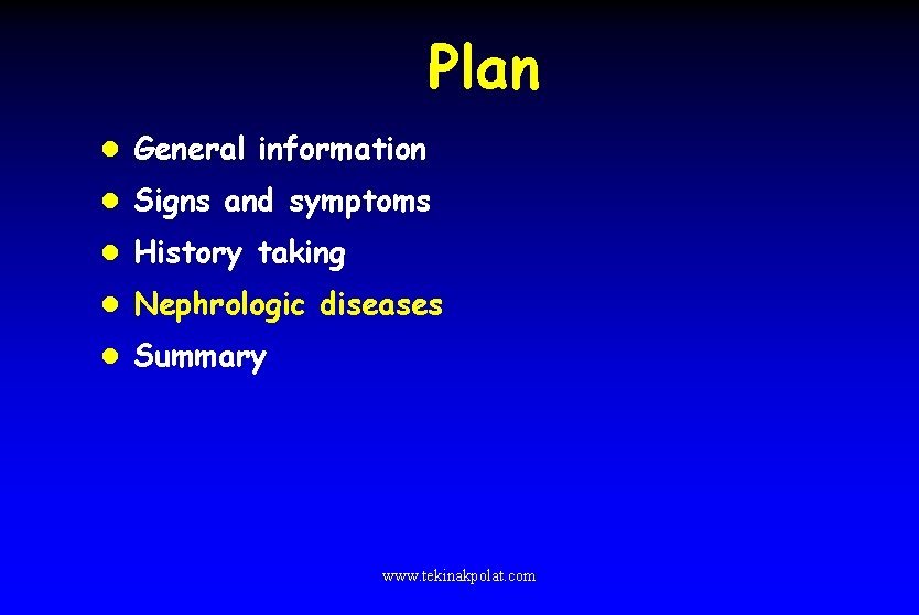 Plan l General information l Signs and symptoms l History taking l Nephrologic diseases