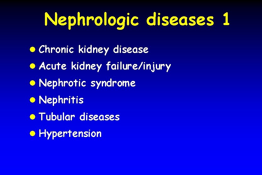 Nephrologic diseases 1 l Chronic kidney disease l Acute kidney failure/injury l Nephrotic syndrome