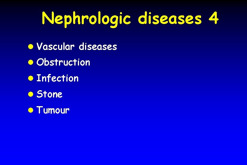 Nephrologic diseases 4 l Vascular diseases l Obstruction l Infection l Stone l Tumour