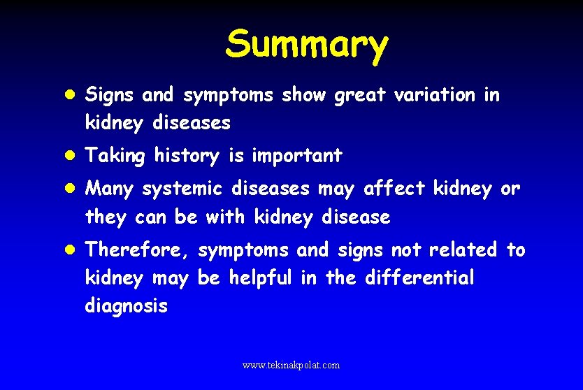 Summary l Signs and symptoms show great variation in kidney diseases l Taking history