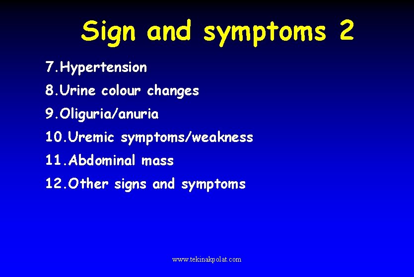 Sign and symptoms 2 7. Hypertension 8. Urine colour changes 9. Oliguria/anuria 10. Uremic