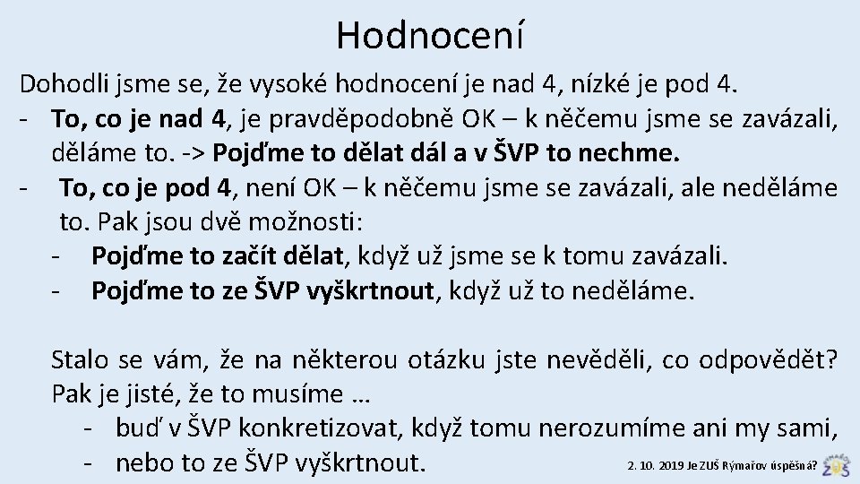 Hodnocení Dohodli jsme se, že vysoké hodnocení je nad 4, nízké je pod 4.