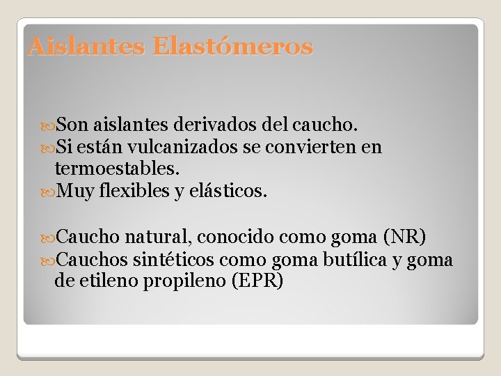 Aislantes Elastómeros Son aislantes derivados del caucho. Si están vulcanizados se convierten en termoestables.