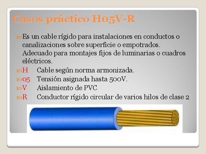 Casos práctico H 05 V-R Es un cable rígido para instalaciones en conductos o