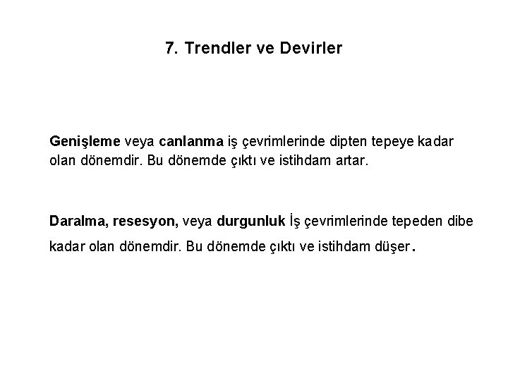 7. Trendler ve Devirler Genişleme veya canlanma iş çevrimlerinde dipten tepeye kadar olan dönemdir.