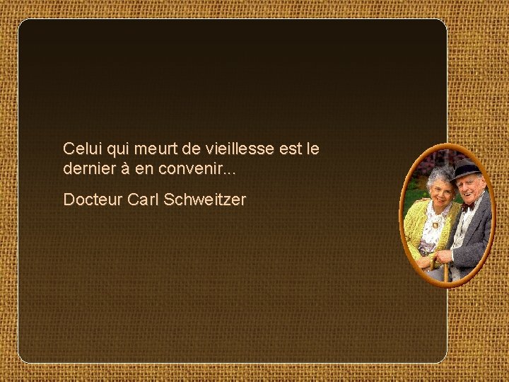 Celui qui meurt de vieillesse est le dernier à en convenir. . . Docteur