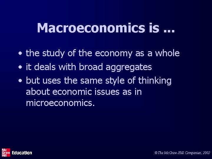 Macroeconomics is. . . • the study of the economy as a whole •