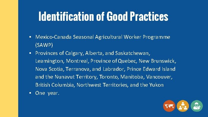 Identification of Good Practices § Mexico-Canada Seasonal Agricultural Worker Programme (SAWP) § Provinces of