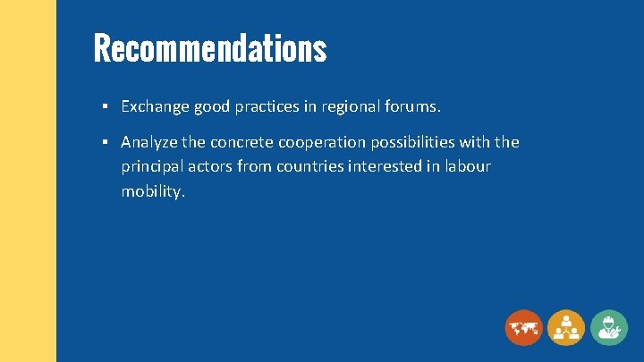 Recommendations § Exchange good practices in regional forums. § Analyze the concrete cooperation possibilities