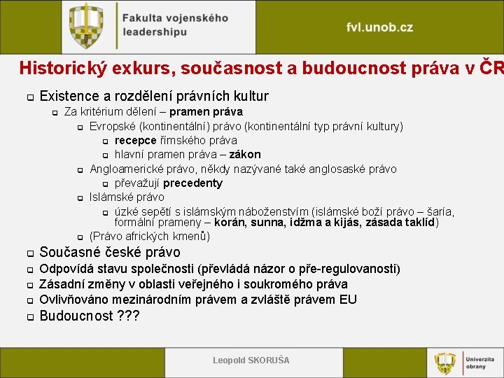 Historický exkurs, současnost a budoucnost práva v ČR q Existence a rozdělení právních kultur