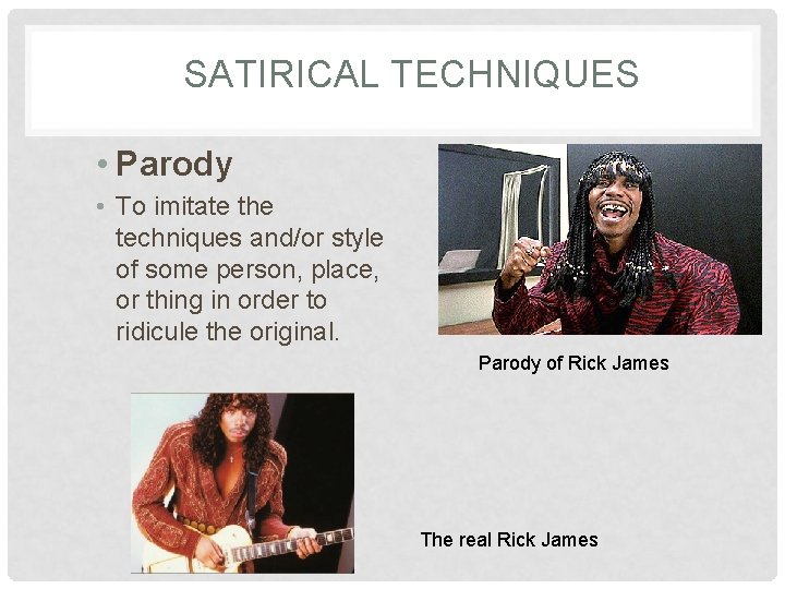 SATIRICAL TECHNIQUES • Parody • To imitate the techniques and/or style of some person,