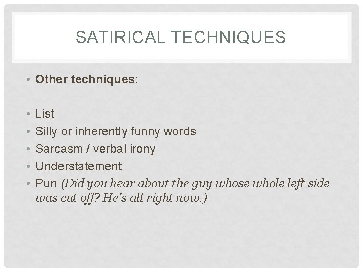 SATIRICAL TECHNIQUES • Other techniques: • • • List Silly or inherently funny words