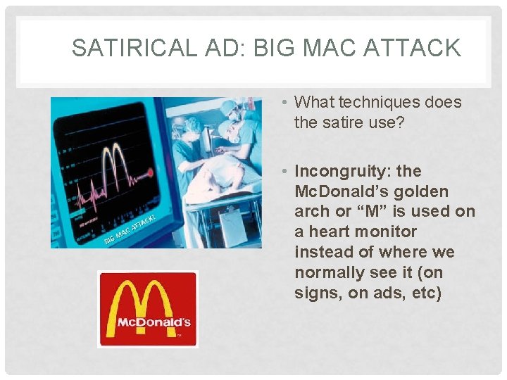SATIRICAL AD: BIG MAC ATTACK • What techniques does the satire use? • Incongruity: