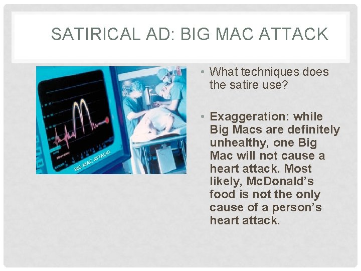 SATIRICAL AD: BIG MAC ATTACK • What techniques does the satire use? • Exaggeration: