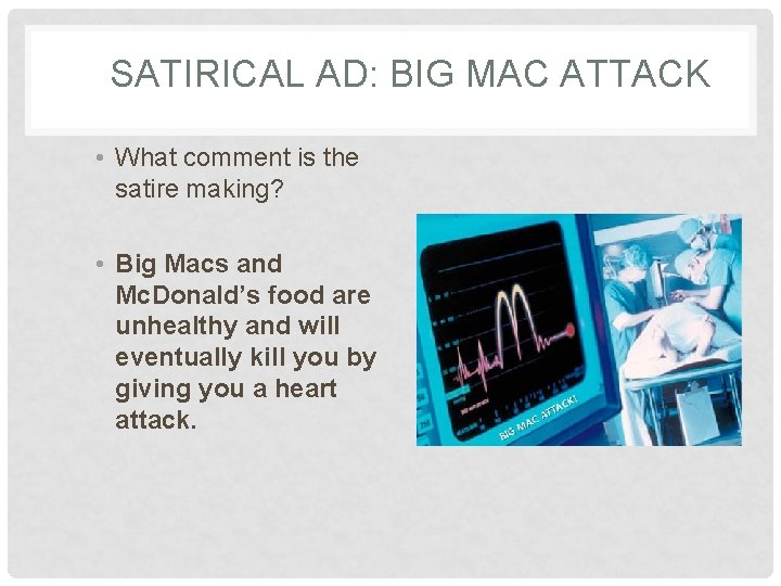 SATIRICAL AD: BIG MAC ATTACK • What comment is the satire making? • Big