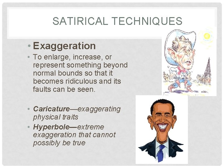 SATIRICAL TECHNIQUES • Exaggeration • To enlarge, increase, or represent something beyond normal bounds SATIRICAL TECHNIQUES • Exaggeration • To enlarge, increase, or represent something beyond normal bounds